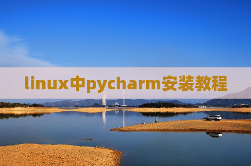 linux中pycharm安装教程 linux中pycharm安装教程
